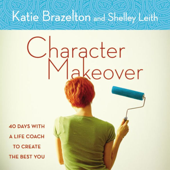 Character Makeover: 40 Days with a Life Coach to Create the Best You