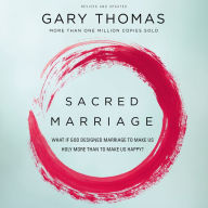 Sacred Marriage: What If God Designed Marriage to Make Us Holy More Than to Make Us Happy?