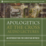 Apologetics at the Cross: Audio Lectures: An Introduction to Christian Witness
