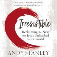 Irresistible Faith: Reclaiming the New that Jesus Unleashed for the World