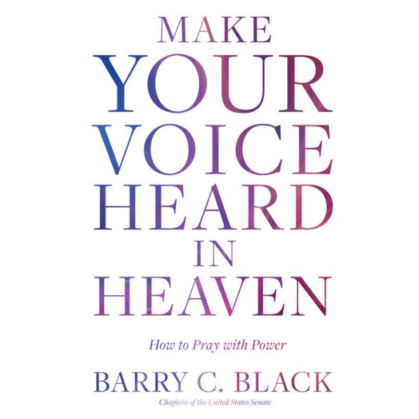 Make Your Voice Heard in Heaven: How to Pray with Power