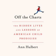 Off the Charts: The Hidden Lives and Lessons of American Child Prodigies