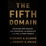 The Fifth Domain: Defending Our Country, Our Companies, and Ourselves in the Age of Cyber Threats