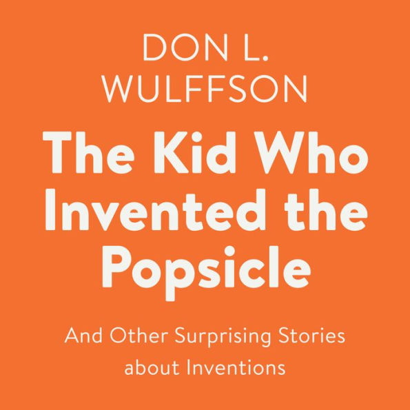The Kid Who Invented the Popsicle: And Other Surprising Stories about Inventions