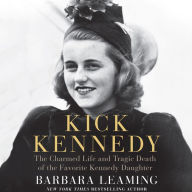 Kick Kennedy: The Charmed Life and Tragic Death of the Favorite Kennedy Daughter