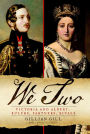 We Two: Victoria and Albert: Rulers, Partners, Rivals