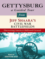 Gettysburg: A Guided Tour from Jeff Shaara's Civil War Battlefields: Discovering America's Hallowed Ground