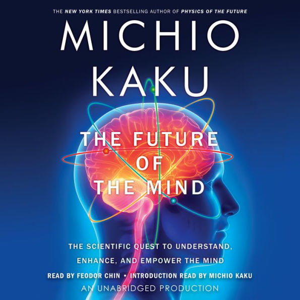 The Future of the Mind: The Scientific Quest to Understand, Enhance, and Empower the Mind