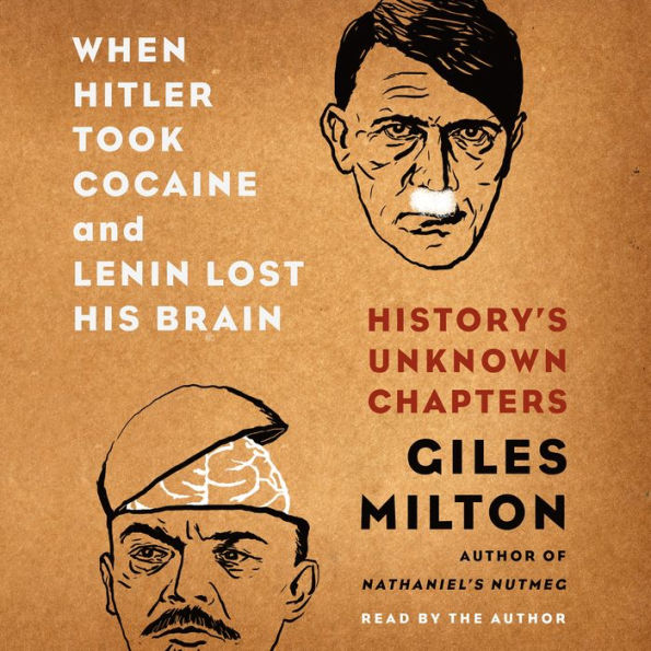 When Hitler Took Cocaine and Lenin Lost His Brain: History's Unknown Chapters