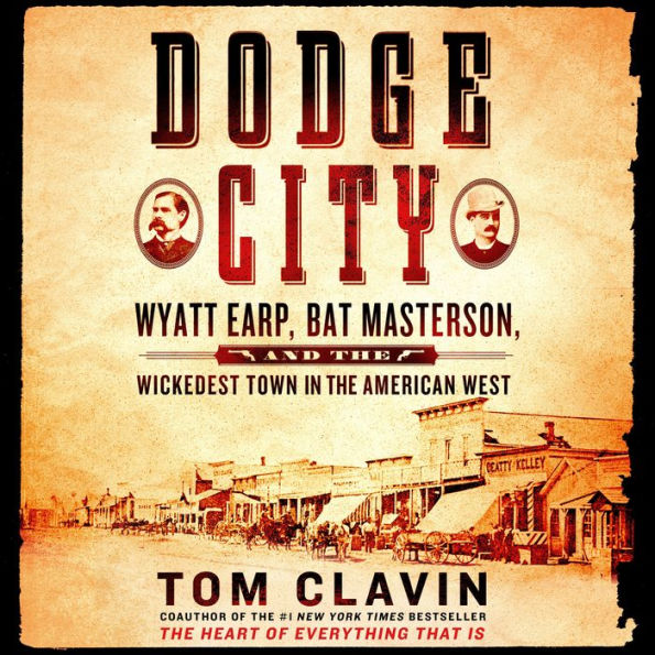 Dodge City: Wyatt Earp, Bat Masterson, and the Wickedest Town in the American West