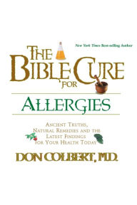 The Bible Cure for Allergies: Ancient Truths, Natural Remedies and the Latest Findings for Your Health Today