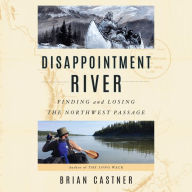 Disappointment River: Finding and Losing the Northwest Passage