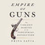 Empire of Guns: The Violent Making of the Industrial Revolution