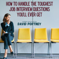 How to Handle the Toughest Job Interview Questions You'll Ever Get