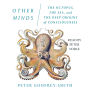 Other Minds: The Octopus, the Sea, and the Deep Origins of Consciousness