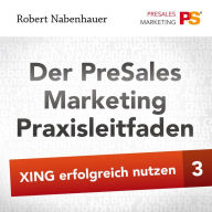 Der PreSales Marketing Praxisleitfaden - Xing erfolgreich nutzen - Teil 3