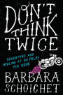 Don't Think Twice: Adventure and Healing at 100 Miles Per Hour