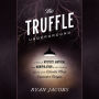 The Truffle Underground: A Tale of Mystery, Mayhem, and Manipulation in the Shadowy Market of the World'sMost Expensive Fungus