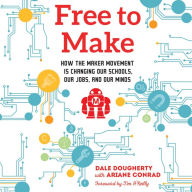 Free to Make: How the Maker Movement is Changing Our Schools, Our Jobs, and Our Minds