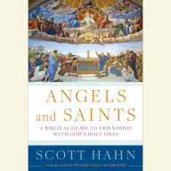 Angels and Saints: A Biblical Guide to Friendship with God's Holy Ones