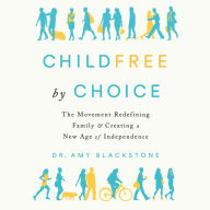 Childfree By Choice: The Movement Redefining Family and Creating a New Age of Independence