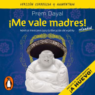 ¡Me vale madres!: Mantras mexicanos para la liberación del espíritu (edición corregida y aumentada)