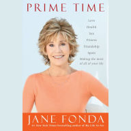 Prime Time: Love, Health, Sex, Fitness, Friendship, Spirit - Making the Most of All of Your Life