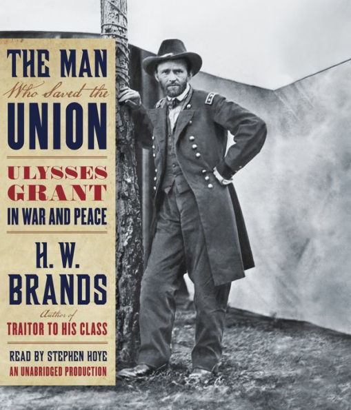 The Man Who Saved the Union: Ulysses Grant in War and Peace