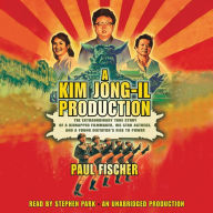 A Kim Jong-Il Production: The Extraordinary True Story of a Kidnapped Filmmaker, His Star Actress, and a Young Dictator's Rise to Power