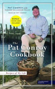 The Pat Conroy Cookbook: Recipes of My Life: Unabridged Essays (Abridged)
