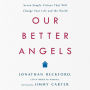 Our Better Angels: Seven Simple Virtues That Will Change Your Life and the World