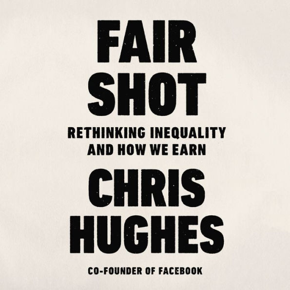 Fair Shot: Rethinking Inequality and How We Earn