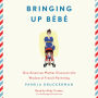 Bringing Up Bébé: One American Mother Discovers the Wisdom of French Parenting