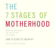 The 7 Stages of Motherhood: Loving Your Life without Losing Your Mind