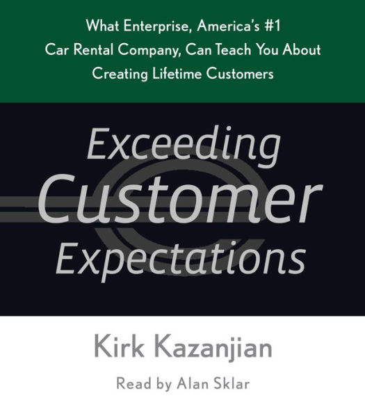 Exceeding Customer Expectations: What Enterprise, America's #1 Car Rental Company, Can Teach You About Creating Lifetime Customers