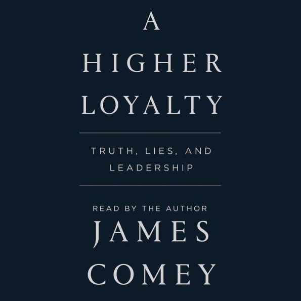 A Higher Loyalty: Truth, Lies, and Leadership