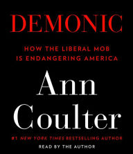Demonic: How the Liberal Mob Is Endangering America (Abridged)