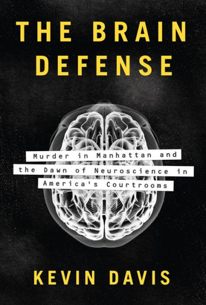 The Brain Defense: Murder in Manhattan and the Dawn of Neuroscience in America's Courtrooms