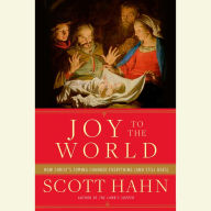 Joy to the World: How Christ's Coming Changed Everything (and Still Does)