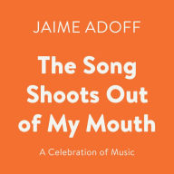 The Song Shoots Out of My Mouth: A Celebration of Music
