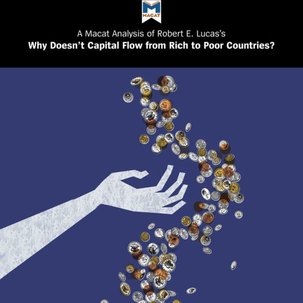A Macat Analysis of Robert E. Lucas Jr.'s Why Doesn't Capital Flow from Rich to Poor Countries?
