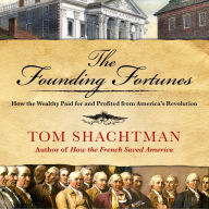 The Founding Fortunes: How the Wealthy Paid for and Profited from America's Revolution