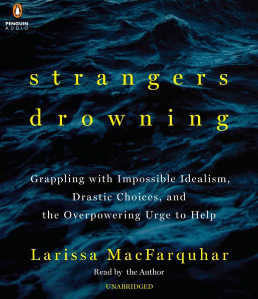 Strangers Drowning: Grappling with Impossible Idealism, Drastic Choices, and the Overpowering Urge to Help