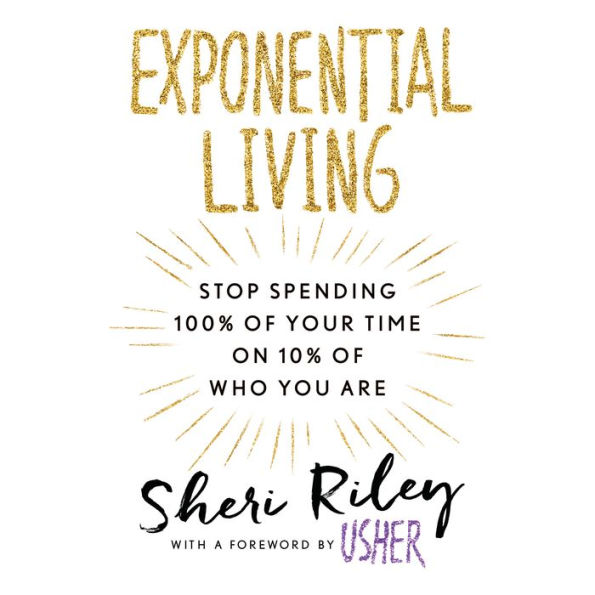 Exponential Living: Stop Spending 100% of Your Time on 10% of Who You Are