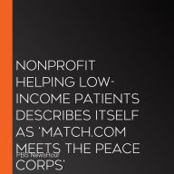 Nonprofit Helping Low-Income Patients Describes Itself As `Match.Com Meets The Peace Corps'