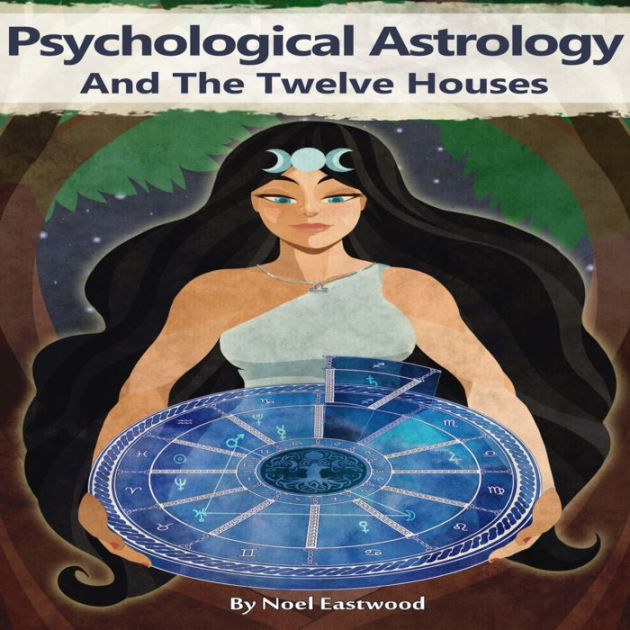 Psychological Astrology And The Twelve Houses By Noel Eastwood ...