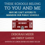 These Schools Belong to You and Me: Why We Can't Afford to Abandon Our Public Schools