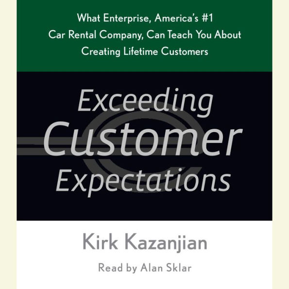 Exceeding Customer Expectations: What Enterprise, America's #1 car rental company, can teach you about creating lifetime customers (Abridged)