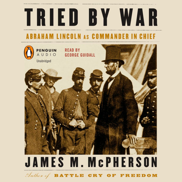 Tried by War: Abraham Lincoln as Commander in Chief