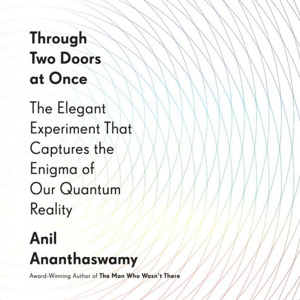 Through Two Doors at Once: The Elegant Experiment That Captures the Enigma of Our Quantum Reality